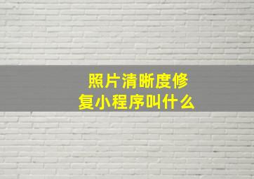 照片清晰度修复小程序叫什么