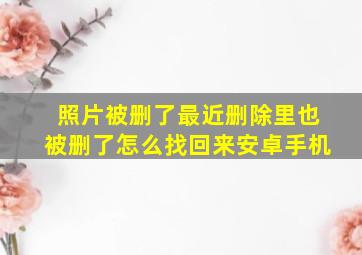 照片被删了最近删除里也被删了怎么找回来安卓手机