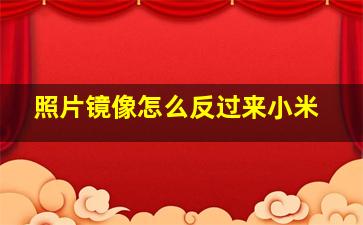 照片镜像怎么反过来小米