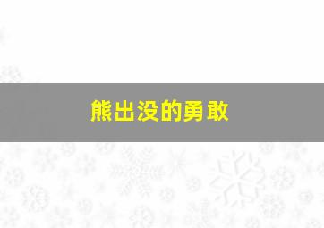 熊出没的勇敢