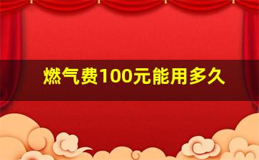 燃气费100元能用多久