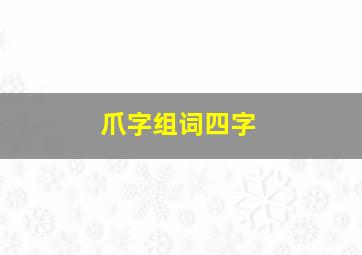 爪字组词四字