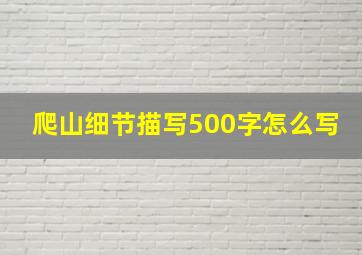 爬山细节描写500字怎么写