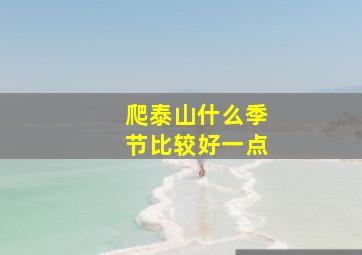 爬泰山什么季节比较好一点