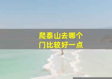 爬泰山去哪个门比较好一点