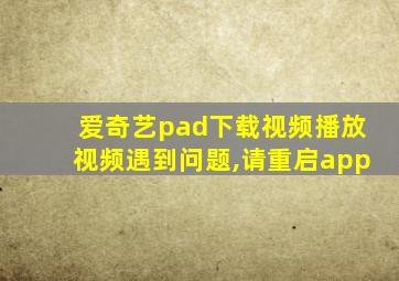 爱奇艺pad下载视频播放视频遇到问题,请重启app