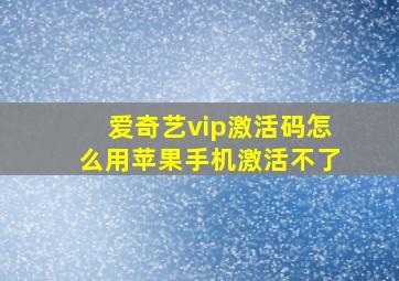 爱奇艺vip激活码怎么用苹果手机激活不了