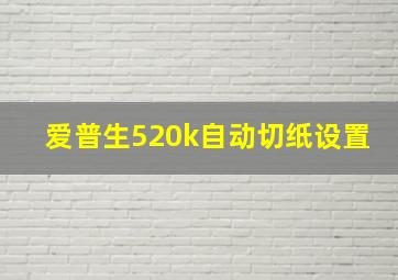 爱普生520k自动切纸设置