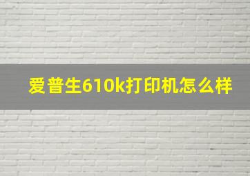 爱普生610k打印机怎么样