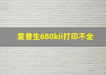 爱普生680kii打印不全