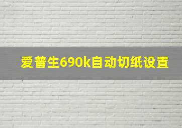 爱普生690k自动切纸设置