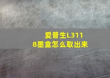 爱普生L3118墨盒怎么取出来