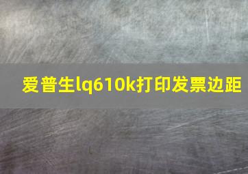 爱普生lq610k打印发票边距