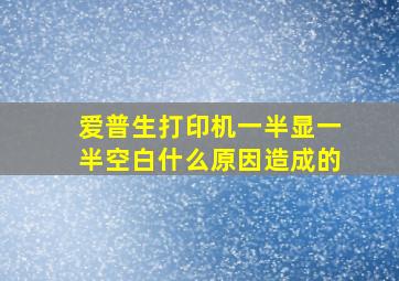 爱普生打印机一半显一半空白什么原因造成的