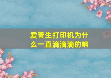 爱普生打印机为什么一直滴滴滴的响