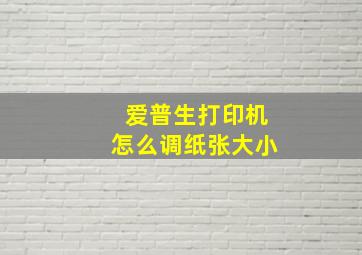 爱普生打印机怎么调纸张大小