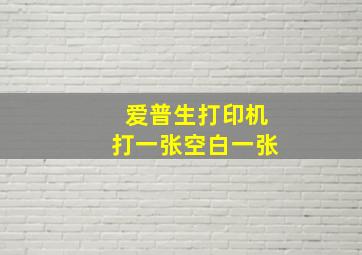 爱普生打印机打一张空白一张