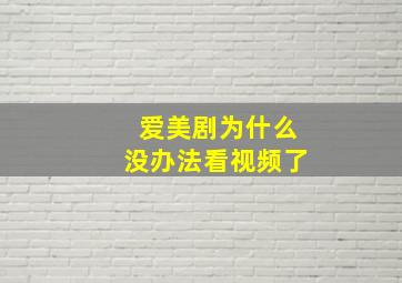 爱美剧为什么没办法看视频了