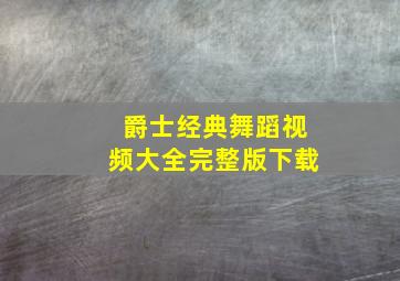 爵士经典舞蹈视频大全完整版下载