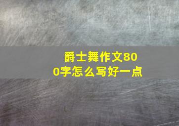 爵士舞作文800字怎么写好一点