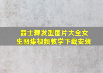 爵士舞发型图片大全女生图集视频教学下载安装