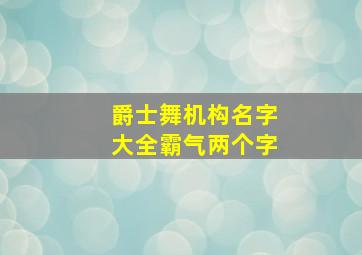 爵士舞机构名字大全霸气两个字