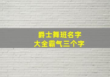 爵士舞班名字大全霸气三个字