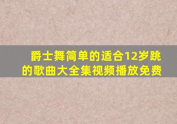 爵士舞简单的适合12岁跳的歌曲大全集视频播放免费