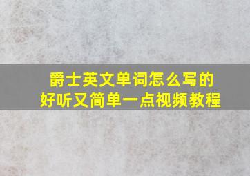 爵士英文单词怎么写的好听又简单一点视频教程