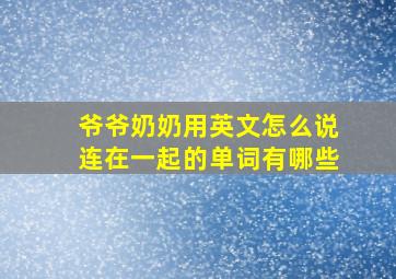 爷爷奶奶用英文怎么说连在一起的单词有哪些