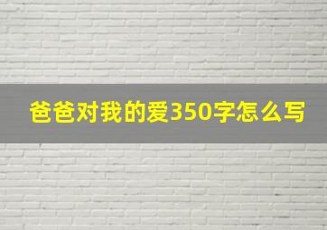 爸爸对我的爱350字怎么写