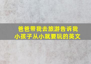 爸爸带我去旅游告诉我小孩子从小就要玩的英文