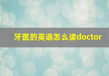 牙医的英语怎么读doctor