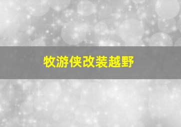 牧游侠改装越野