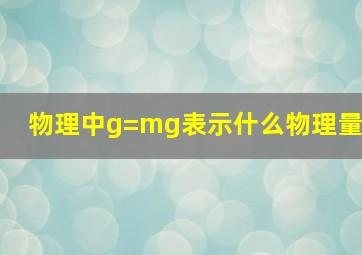 物理中g=mg表示什么物理量