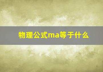 物理公式ma等于什么