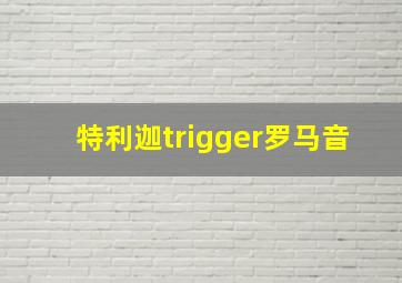 特利迦trigger罗马音