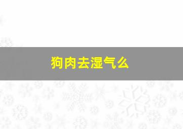 狗肉去湿气么