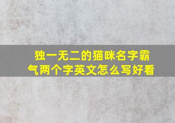 独一无二的猫咪名字霸气两个字英文怎么写好看