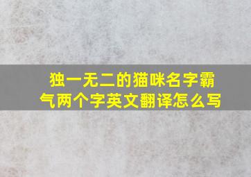 独一无二的猫咪名字霸气两个字英文翻译怎么写