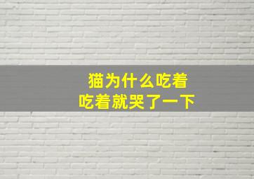 猫为什么吃着吃着就哭了一下