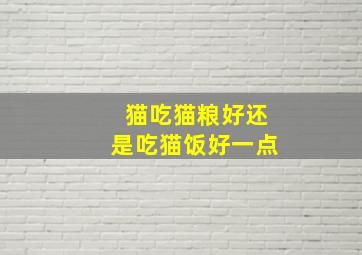 猫吃猫粮好还是吃猫饭好一点