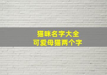 猫咪名字大全可爱母猫两个字