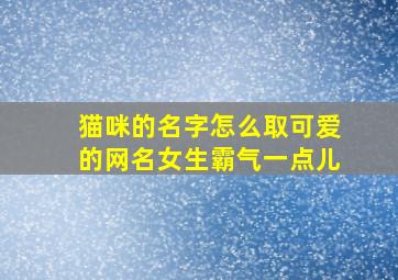 猫咪的名字怎么取可爱的网名女生霸气一点儿