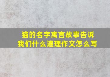 猫的名字寓言故事告诉我们什么道理作文怎么写