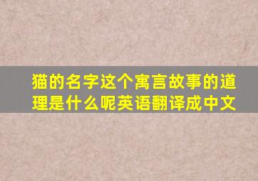 猫的名字这个寓言故事的道理是什么呢英语翻译成中文