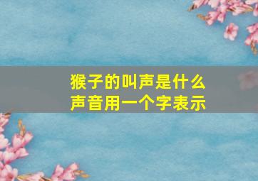 猴子的叫声是什么声音用一个字表示