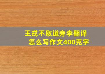 王戎不取道旁李翻译怎么写作文400克字