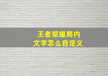 王者荣耀局内文字怎么自定义