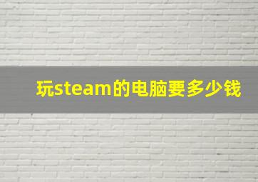 玩steam的电脑要多少钱